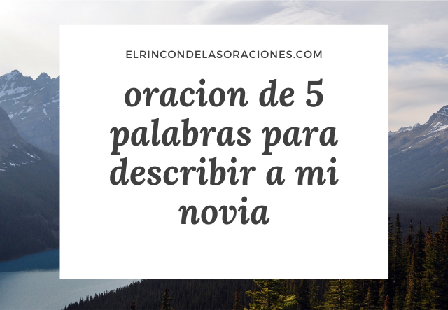 oracion de 5 palabras para describir a mi novia